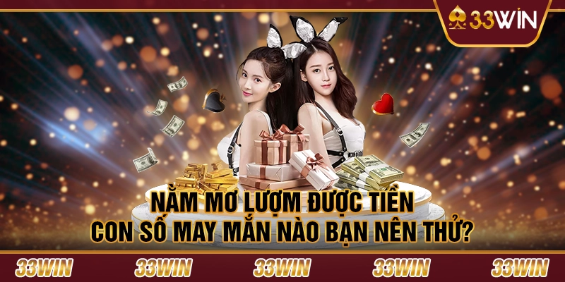 Nằm mơ lượm được tiền - Con số may mắn nào bạn nên thử?