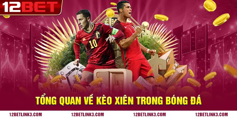 Tổng quan về kèo xiên trong bóng đá cùng chuyên gia 12bet