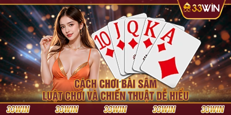 Cách chơi bài Sâm – Luật chơi và chiến thuật dễ hiểu