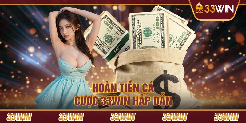 Hoàn tiền cá cược 33win hấp dẫn