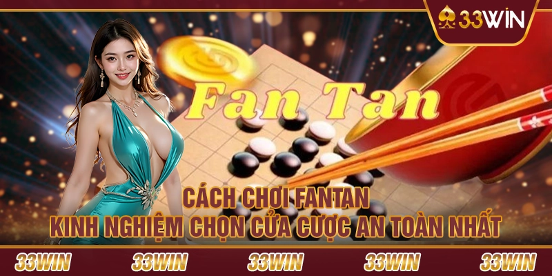 Cách chơi Fantan – Kinh nghiệm chọn cửa cược an toàn nhất