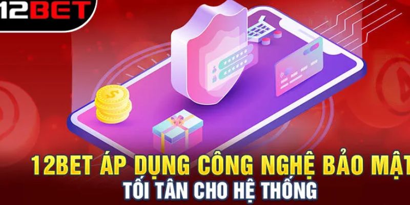 Phân tích về vai trò thiết yếu của chính sách bảo mật 12bet