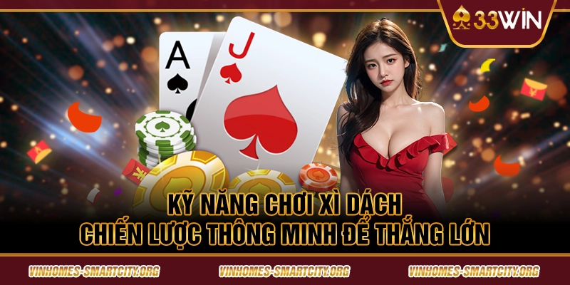 Kỹ năng chơi Xì Dách - Chiến lược thông minh để thắng lớn