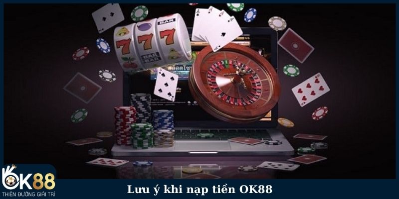 Lưu ý khi nạp tiền OK88